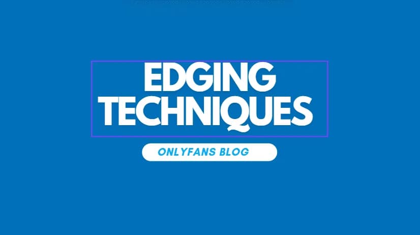 Edging Techniques For Maximizing Pleasure And Engaging Fans