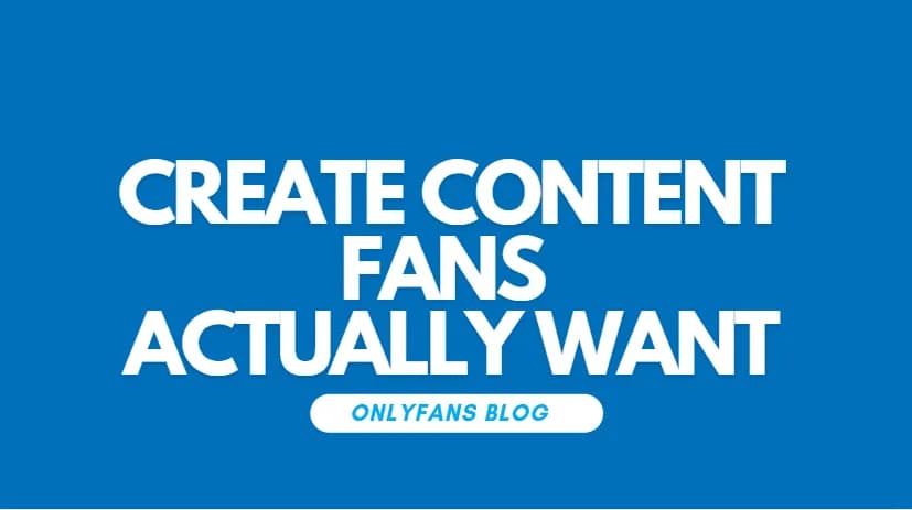 Create Content Fans Actually Want